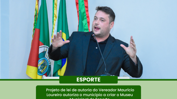 Projeto de Lei de autoria do Vereador Maur&iacute;cio Loureiro autoriza o munic&iacute;pio a criar o Museu Municipal do Esporte