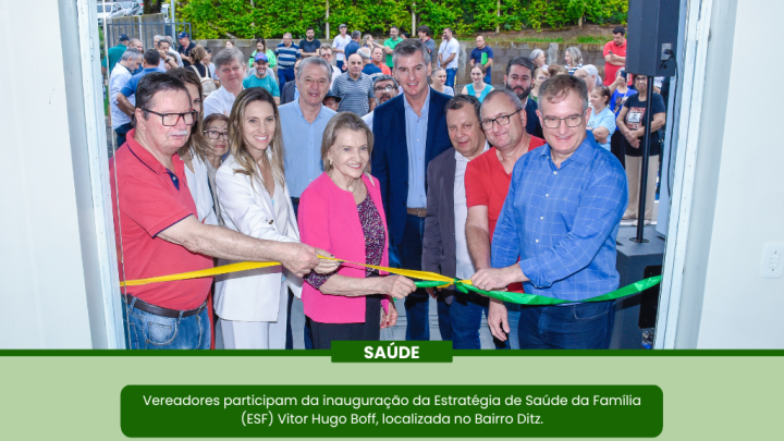 Legislativo se fez presente durante a inaugura&ccedil;&atilde;o da Estrat&eacute;gia de Sa&uacute;de da Fam&iacute;lia (ESF) Vitor Hugo Boff